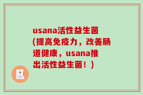 usana活性益生菌(提高免疫力，改善肠道健康，usana推出活性益生菌！)
