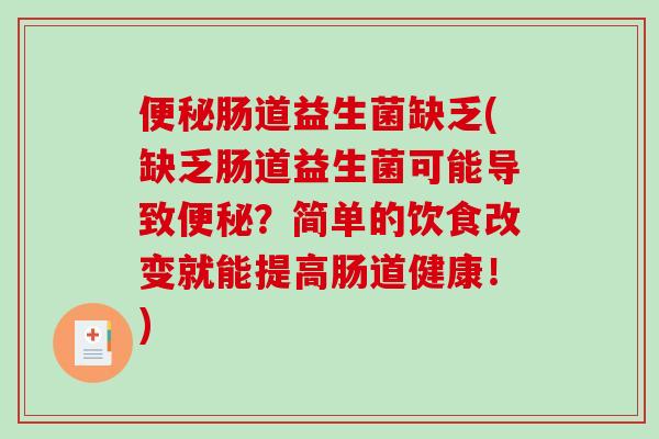 便秘肠道益生菌缺乏(缺乏肠道益生菌可能导致便秘？简单的饮食改变就能提高肠道健康！)