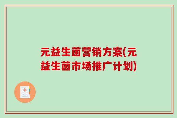 元益生菌营销方案(元益生菌市场推广计划)