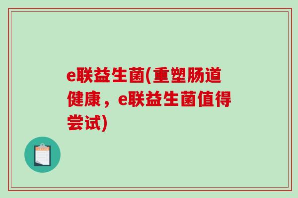 e联益生菌(重塑肠道健康，e联益生菌值得尝试)