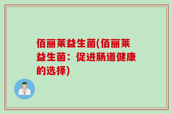 佰丽莱益生菌(佰丽莱益生菌：促进肠道健康的选择)