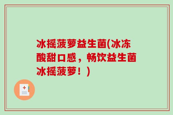 冰摇菠萝益生菌(冰冻酸甜口感，畅饮益生菌冰摇菠萝！)