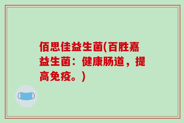 佰思佳益生菌(百胜嘉益生菌：健康肠道，提高免疫。)