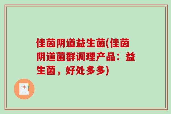 佳茵益生菌(佳茵菌群调理产品:益生菌,好处多多) 佳茵益生菌(佳茵菌群调理产品:益生菌,好处多多)