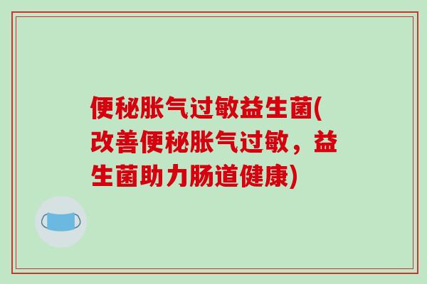 益生菌(改善，益生菌助力肠道健康)