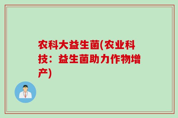 农科大益生菌(农业科技：益生菌助力作物增产)