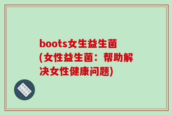 boots女生益生菌(女性益生菌：帮助解决女性健康问题)