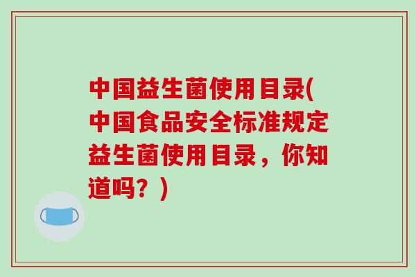 中国益生菌使用目录(中国食品安全标准规定益生菌使用目录，你知道吗？)