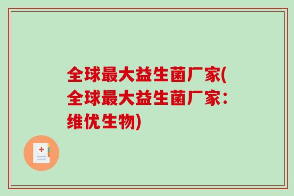 全球最大益生菌厂家(全球最大益生菌厂家：维优生物)