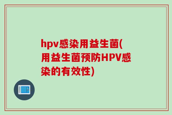 hpv用益生菌(用益生菌HPV的有效性)