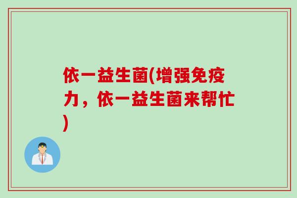 依一益生菌(增强力，依一益生菌来帮忙)