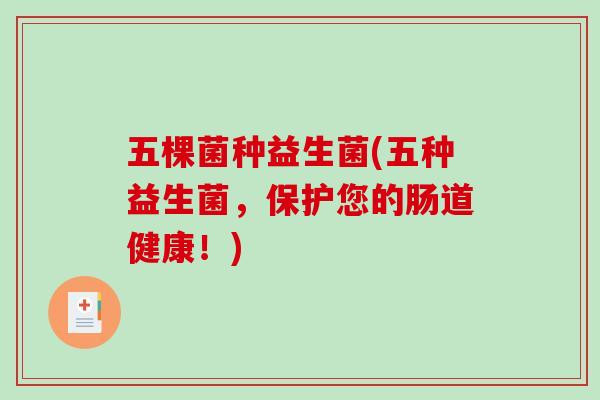 五棵菌种益生菌(五种益生菌，保护您的肠道健康！)