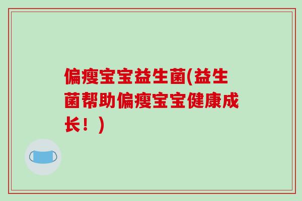 偏瘦宝宝益生菌(益生菌帮助偏瘦宝宝健康成长！)