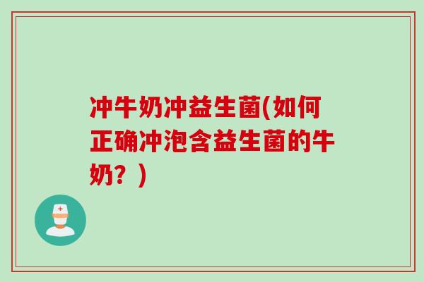 冲牛奶冲益生菌(如何正确冲泡含益生菌的牛奶？)