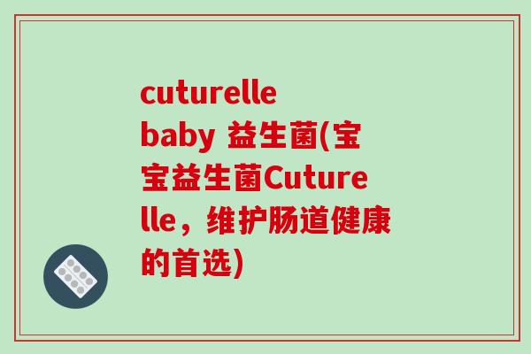 cuturelle baby 益生菌(宝宝益生菌Cuturelle，维护肠道健康的首选)