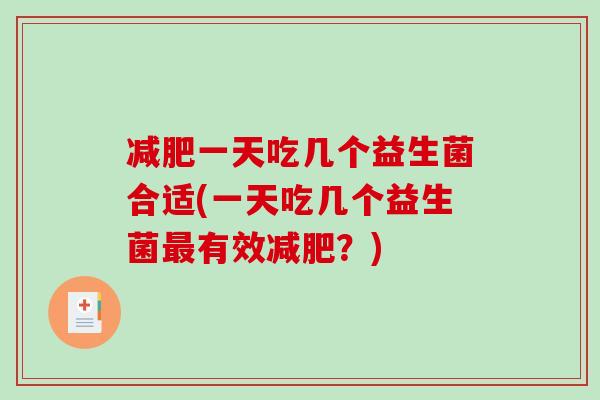 减肥一天吃几个益生菌合适(一天吃几个益生菌最有效减肥？)