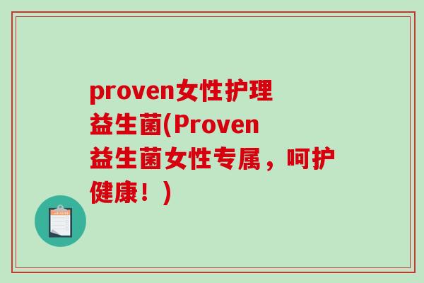 proven女性护理益生菌(Proven益生菌女性专属,呵护健康!) proven女性护理益生菌(Proven益生菌女性专属,呵护健康!)