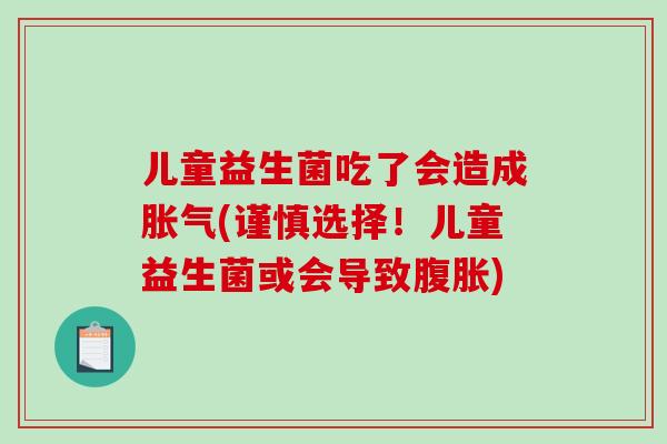 儿童益生菌吃了会造成(谨慎选择！儿童益生菌或会导致)