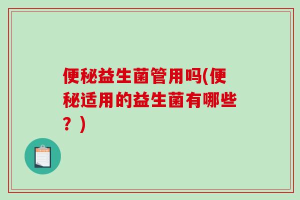 益生菌管用吗(适用的益生菌有哪些?) 益生菌管用吗(适用的益生菌有哪些?)