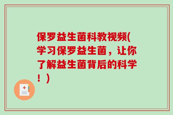 保罗益生菌科教视频(学习保罗益生菌，让你了解益生菌背后的科学！)