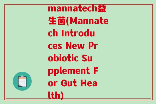 mannatech益生菌(Mannatech Introduces New Probiotic Supplement For Gut Health) mannatech益生菌(Mannatech Introduces New Probiotic Supplement For Gut Health)