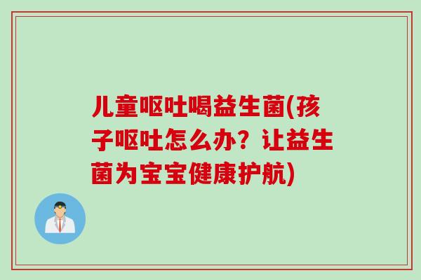 儿童喝益生菌(孩子怎么办?让益生菌为宝宝健康护航) 儿童喝益生菌(孩子怎么办?让益生菌为宝宝健康护航)