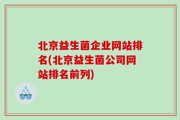 北京益生菌企业网站排名(北京益生菌公司网站排名前列)