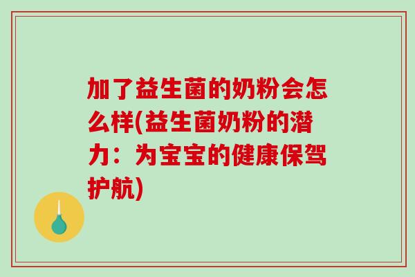加了益生菌的奶粉会怎么样(益生菌奶粉的潜力:为宝宝的健康保驾护航) 加了益生菌的奶粉会怎么样(益生菌奶粉的潜力:为宝宝的健康保驾护航)