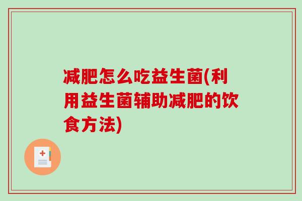 减肥怎么吃益生菌(利用益生菌辅助减肥的饮食方法)