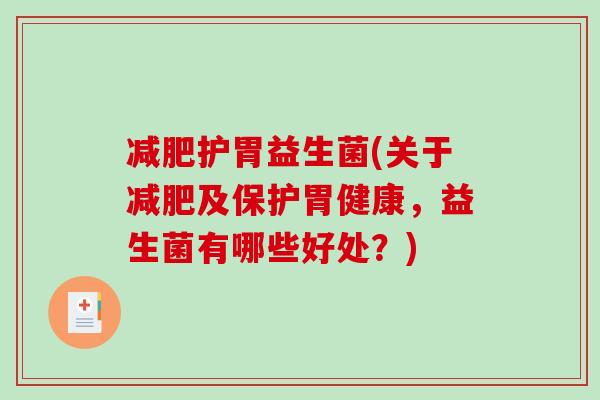 护胃益生菌(关于及保护胃健康，益生菌有哪些好处？)