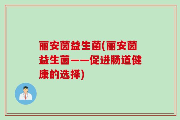 丽安茵益生菌(丽安茵益生菌——促进肠道健康的选择)