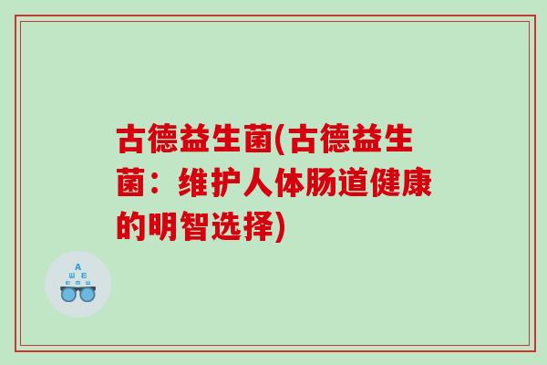 古德益生菌(古德益生菌：维护人体肠道健康的明智选择)