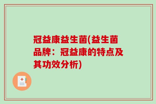 冠益康益生菌(益生菌品牌：冠益康的特点及其功效分析)