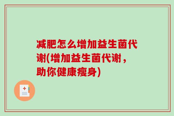 减肥怎么增加益生菌代谢(增加益生菌代谢，助你健康瘦身)