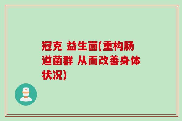 冠克 益生菌(重构肠道菌群 从而改善身体状况)