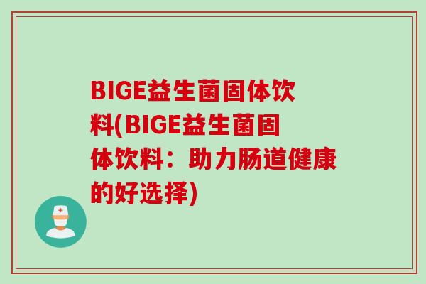 BIGE益生菌固体饮料(BIGE益生菌固体饮料：助力肠道健康的好选择)