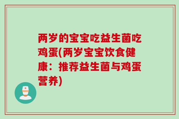 两岁的宝宝吃益生菌吃鸡蛋(两岁宝宝饮食健康：推荐益生菌与鸡蛋营养)