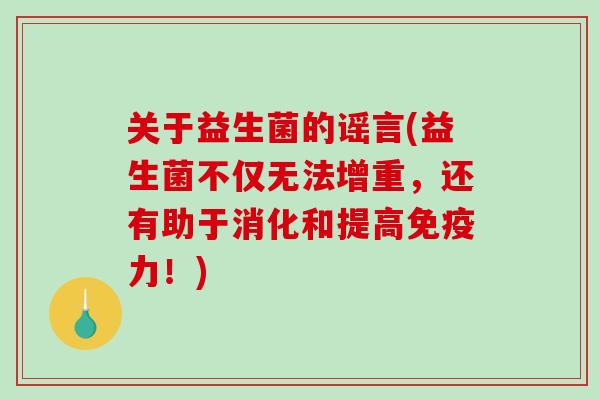 关于益生菌的谣言(益生菌不仅无法增重，还有助于消化和提高免疫力！)