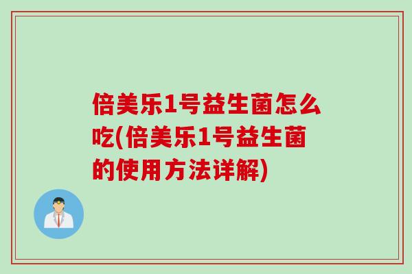 倍美乐1号益生菌怎么吃(倍美乐1号益生菌的使用方法详解)