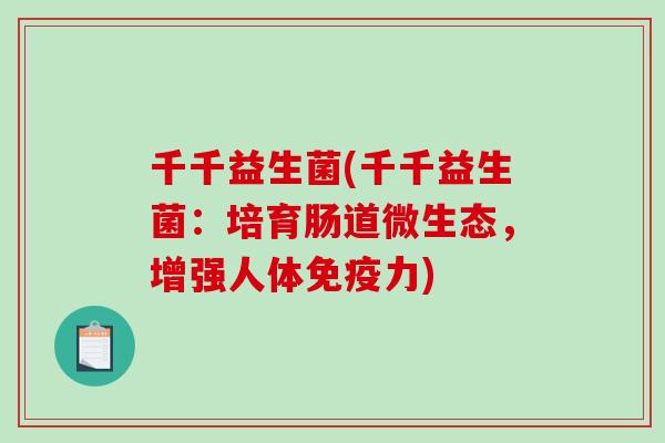 千千益生菌(千千益生菌:培育肠道微生态,增强人体力) 千千益生菌(千千益生菌:培育肠道微生态,增强人体力)