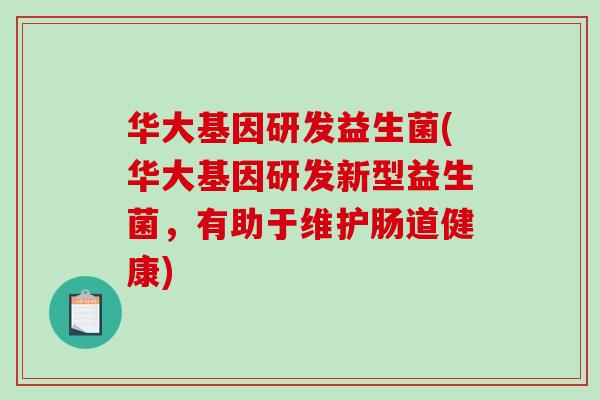 华大基因研发益生菌(华大基因研发新型益生菌，有助于维护肠道健康)