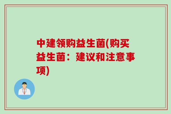 中建领购益生菌(购买益生菌:建议和注意事项) 中建领购益生菌(购买益生菌:建议和注意事项)