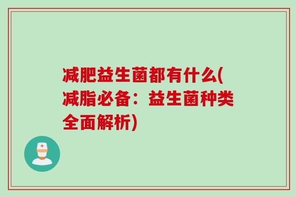 益生菌都有什么(减脂必备：益生菌种类全面解析)