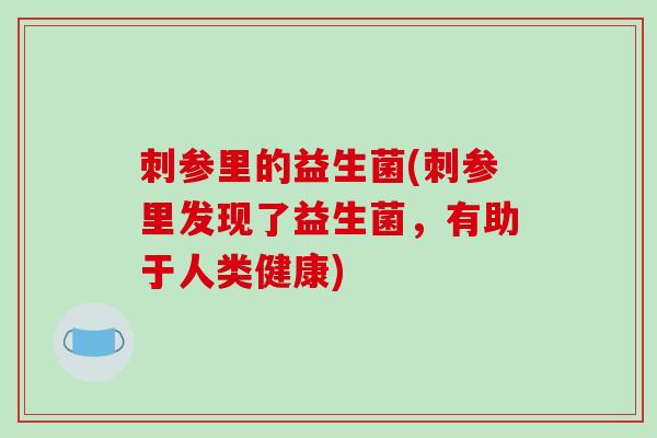 刺参里的益生菌(刺参里发现了益生菌，有助于人类健康)