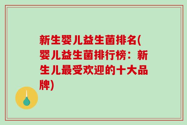 新生婴儿益生菌排名(婴儿益生菌排行榜：新生儿最受欢迎的十大品牌)