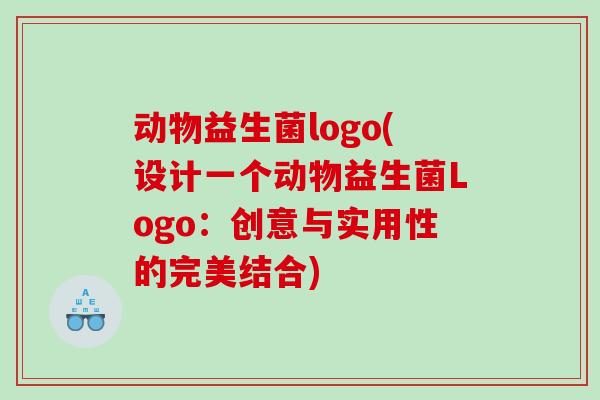 动物益生菌logo(设计一个动物益生菌Logo：创意与实用性的完美结合)