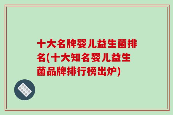 十大名牌婴儿益生菌排名(十大知名婴儿益生菌品牌排行榜出炉)