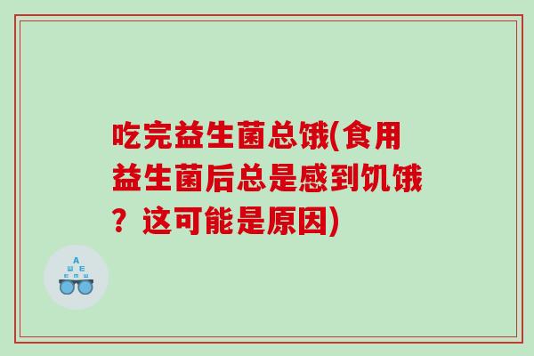 吃完益生菌总饿(食用益生菌后总是感到饥饿？这可能是原因)