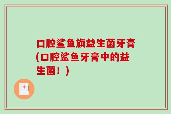 口腔鲨鱼旗益生菌牙膏(口腔鲨鱼牙膏中的益生菌！)