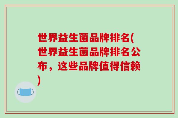 世界益生菌品牌排名(世界益生菌品牌排名公布，这些品牌值得信赖)